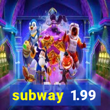 subway 1.99